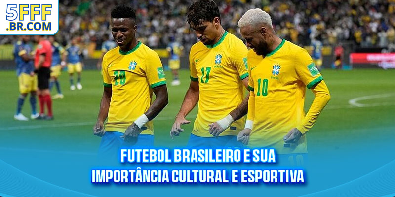 Futebol Brasileiro E Sua Importância Cultural E Esportiva