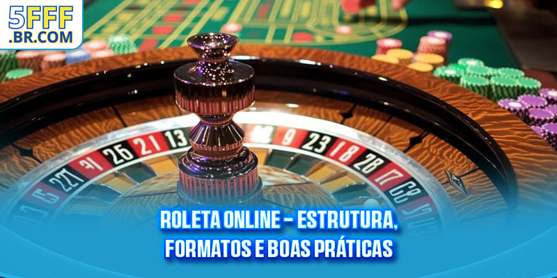 Roleta Online - Estrutura, Formatos E Boas Práticas