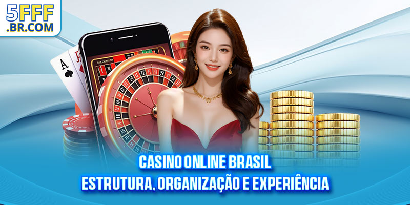 Casino Online Brasil - Estrutura, Organização E Experiência