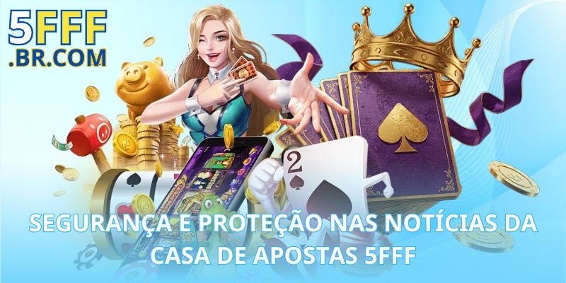 Segurança e Proteção nas Notícias da Casa de Apostas 5FFF
