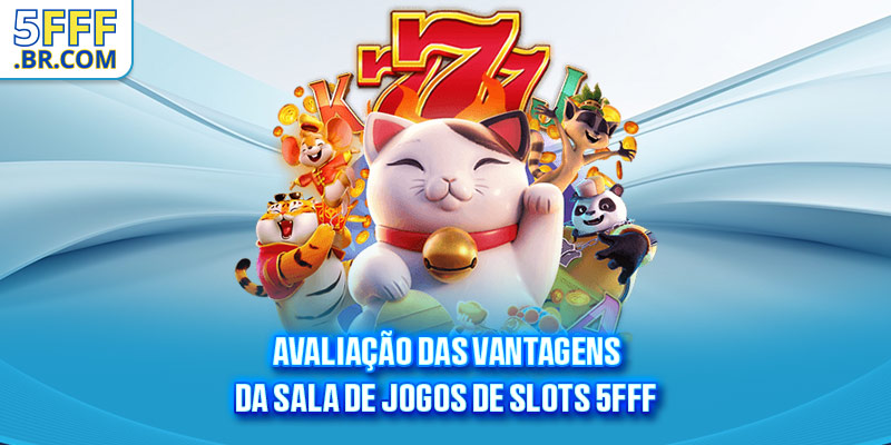 Avaliação das vantagens da sala de jogos de slots 5FFF