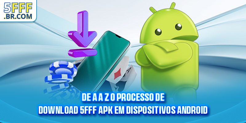 De A a Z o processo de Baixe o aplicativo 5fff em dispositivos Android
