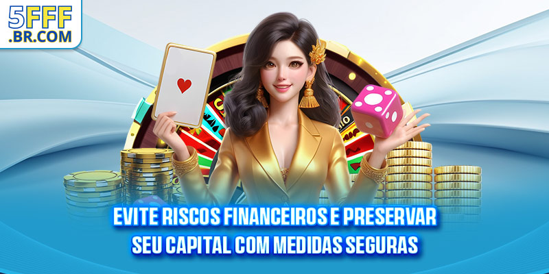 Evite riscos financeiros e preservar seu capital com medidas seguras