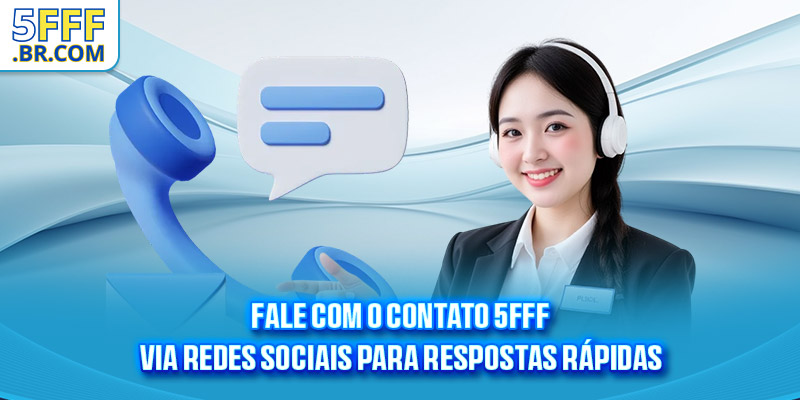 Fale com o contato 5FFF via redes sociais para respostas rápidas