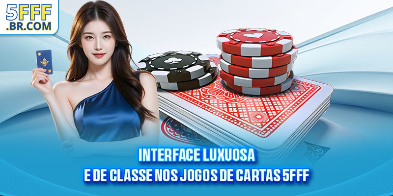 Interface luxuosa e de classe nos jogos de cartas 5FFF