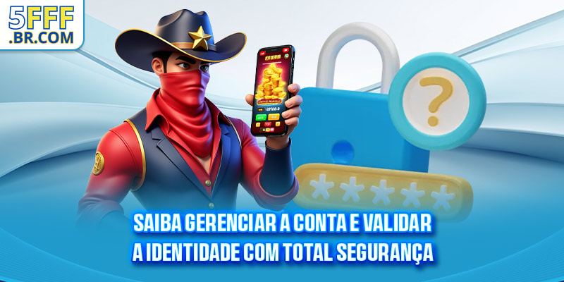 Saiba gerenciar a conta e validar a identidade com total segurança